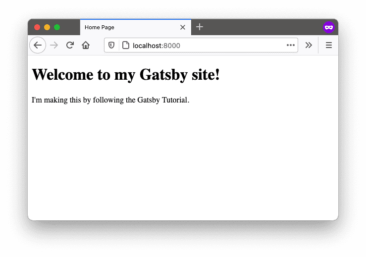 A screenshot of "localhost:8000" in a web browser. There's a heading that says, "Welcome to my Gatsby site!" and a paragraph that says, "I'm making this by following the Gatsby Tutorial."